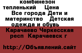 комбинезон   тепленький  › Цена ­ 250 - Все города Дети и материнство » Детская одежда и обувь   . Карачаево-Черкесская респ.,Карачаевск г.